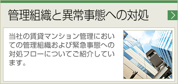 管理組織と異常事態への対処 当社の賃貸マンション管理においての管理組織および緊急事態への対処フローについてご紹介しています。