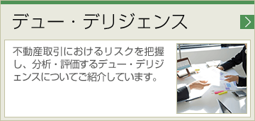 デュー・デリジェンス 不動産取引におけるリスクを把握し、分析・評価するデュー・デリジェンスについてご紹介しています。