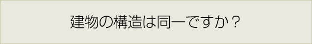 建物の構造は同一ですか？